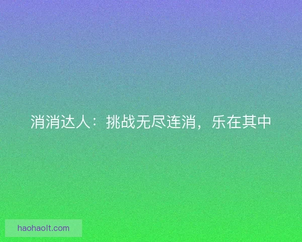 消消达人：挑战无尽连消，乐在其中